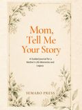 Mom, Tell Me Your Story: A Guided Journal for a Mother’s Life Memories and Legacy