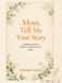 Mom, Tell Me Your Story: A Guided Journal for a Mother’s Life Memories and Legacy