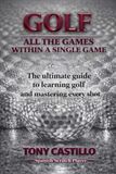 ALL THE GAMES WITHIN A SINGLE GAME: The ultimate guide to learning golf and mastering every shot