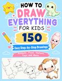 How to Draw Everything for Kids: 150 Easy Step-by-Step Drawings of Animals, Food, Nature, Toys and More | Single-Sided Pages for Easy Coloring