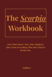 The Scorpio Workbook: Own Your Power. Face Your Shadows. Rise From Everything That Has Tried to Break You
