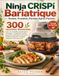 Ninja CRISPi Bariatrique - Tendre, Protéiné, Portion Après Portion: 300 recettes illustrées pour un quotidien apaisé après chirurgie