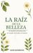 LA RAÍZ DE LA BELLEZA: 30 recetas naturales para el cuidado de la piel y el cabello