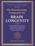 The Neurosynergy Companion The NeuroSynergy Companion for Brain Longevity: Understanding the Science of Healthy Brain Aging While Building Daily Habits for a Stronger, Sharper Mind