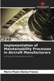 Implementation Our Knowledge Publishing Implementation of Maintainability Processes in Aircraft Manufacturers Paperback