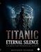 Eternal Silence Titanic: From the shipyards of Belfast to the ocean’s abyss, a visual chronicle of the world's most famous shipwreck