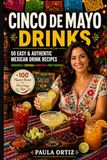 Cinco de Mayo Drinks: 50 Easy & Authentic Mexican Drink Recipes — Margaritas • Cocktails • Mocktails • Party Favorites