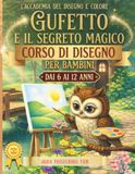 GUFETTO E IL SEGRETO MAGICO: ACCADEMIA PICCOLI ARTISTI: IMPARA A DISEGNARE COL METODO UNICO E INNOVATIVO DELLE 2 MATITE UN VIAGGIO TRA FAVOLA, FORME E MAGIA DEI COLORI