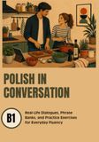 Polish in Conversation: B1: Real-Life Dialogues, Phrase Banks, and Practice Exercises for Everyday Fluency