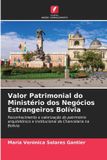 Valor OmniScriptum SRL Valor Patrimonial do Ministério dos Negócios Estrangeiros Bolívia: Reconhecimento e valorização do património arquitetónico e institucional da Chancelaria na Bolívia Paperback