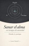 Sanar el alma en tiempos de ansiedad: Filosofia, fe y psicología