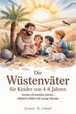 Die Wüstenväter Für Kinder Von 4-8 Jahren: Uralte christliche Lehren, einfach erklärt für junge Herzen