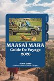 GUIDE Maasaï Mara 2026: Votre aventure complète de safari au Kenya jusqu'à la Grande Migration, la faune des Big Five, les lodges de luxe, la culture maasaï et les conseils d'initiés.