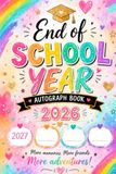 END OF SCHOOL YEAR AUTOGRAPH BOOK 2026: A Colorful Memory Book for Friends, Signatures & School Memories: More Friends. More Memories. More Adventures!
