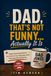Dad, That’s Not Funny... Actually It Is: A Father’s Day Joke Book