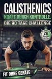 Calisthenics: Bookmundo Calisthenics: Kraft durch Kontrolle - Die 90-Tage Challenge für Anfänger. 20 Minuten am Tag.