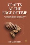 CRAFTS AT THE EDGE OF TIME: 50 Traditional Artisans Preserving Skills the Modern World Is Slowly Losing