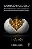 Il Guscio Biologico: Possibilità matematica della superintelligenza e ruolo dell'uomo nel postumanesimo cosmico
