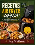 RECETAS UFESA RECETAS AIR FRYER: Platos Simples y Sabrosos para Cocinar de Forma Más Saludable Todos los Días.
