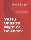 Vastu Independently Published Vastu Shastra: Myth or Science?: An Evidence-Based Exploration of Ancient Wisdom, Architecture, and Modern Research Paperback