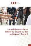 Les Editions Universitaires Europeennes Les médias sont-ils au service du peuple ou des politiques ? Tome 2