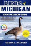 BIRDS OF MICHIGAN IDENTIFICATION GUIDE: A beginner’s field guide to explore over 80 iconic bird species with logbook
