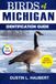 BIRDS OF MICHIGAN IDENTIFICATION GUIDE: A beginner’s field guide to explore over 80 iconic bird species with logbook