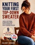 Knitting Your First Top-Down Sweater: Simple Patterns in Multiple Sizes with a Photo of Each Finished Design
