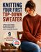 Knitting Your First Top-Down Sweater: Simple Patterns in Multiple Sizes with a Photo of Each Finished Design