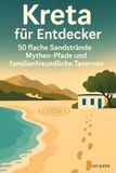Kreta FlipFlop Kreta für Entdecker: 50 flache Sandstrände, Mythen-Pfade und familienfreundliche Tavernen