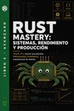 Rust Mastery: Sistemas, Rendimiento y Producción: Unsafe, FFI, macros procedurales, WebAssembly, Embedded y arquitecturas de sistema
