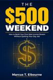 The $500 Weekend: How to Build Your First Side Income Stream Without Quitting Your Day Job