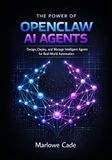 THE OpenClaw THE POWER OF OPENCLAW AI AGENTS: Design, Deploy, and Manage Intelligent Agents for Real-World Automation