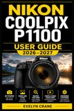Nikon COOLPIX P1100 USER GUIDE 2026–2027