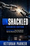 Unshackled Business Edition: Breaking Mental Barriers, Building Purpose-Driven Leadership, and Creating Lasting Success