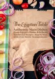 The Egyptian Table: Authentic Main Dishes from Egypt's Home Kitchens: Traditional Recipes, Step by Step, with US & Metric Measurements