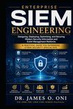 Enterprise SIEM Engineering: A Practical Guide for Enterprise Cyber Security Specialists