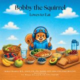 Bobby the Squirrel Bobby the Squirrel Loves to Eat