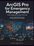 ArcGIS Pro for Emergency Management: Crisis Mapping and Real-Time GIS: Disaster Response, Risk Assessment, and Community Resilience Strategies