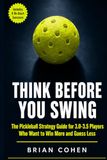Think Before You Swing: The Pickleball Strategy Guide for 3.0–3.5 Players Who Want to Win More and Guess Less