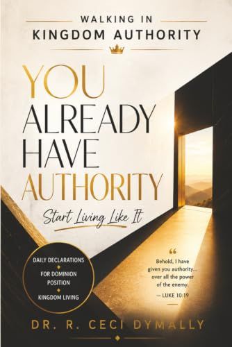 Walking in Kingdom Authority: You Already Have Authority, Start Living Like It