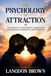 The Psychology of Attraction: The Science of Confidence, Connection, and Creating Meaningful Relationships