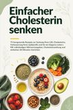 Einfacher Cholesterin senken: 75 herzgesunde Rezepte zur Senkung Ihres LDL-Cholesterins. Mit Nährwertangaben, Cholesterinwirkung und 30-Minuten-Gerichten