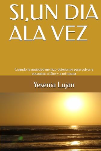 SI,UN DIA ALA VEZ: Cuando la ansiedad me hizo detenerme para volver a encontrar a Dios y a mí misma