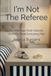 I'm Not the Referee: The Marriage Book Nobody Wants to Read (Including Me)