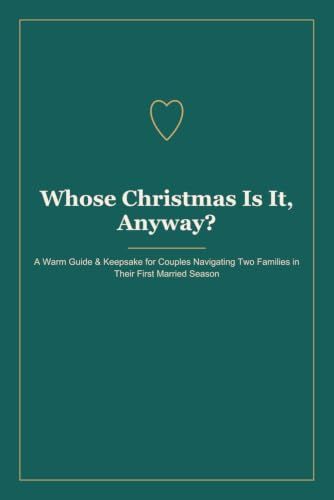 Whose Christmas Is It, Anyway?: A Warm Guide and Keepsake for Couples Navigating Two Families in Their First Married Season