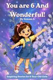You Are 6 and Wonderful! Inspiring Stories for 6-Year-Old Girls