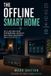 The Libri GmbH The Offline Smart Home: Self-Hosting Your Automations, Security, and Voice Assistants on a Raspberry Pi