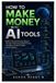 How Independently Published How to Make Money with AI Tools: Build AI-Powered Income Streams Through Freelancing, Digital Products, Consulting, Content Creation, and Automation Paperback