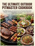The Ultimate Outdoor Pitmaster Cookbook